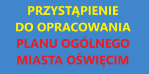 OGŁOSZENIE  o podjęciu uchwały Nr IV/40/24 z dnia 28 sierpnia 2024r. w sprawie przystąpienia do sporządzenia planu ogólnego Miasta Oświęcim